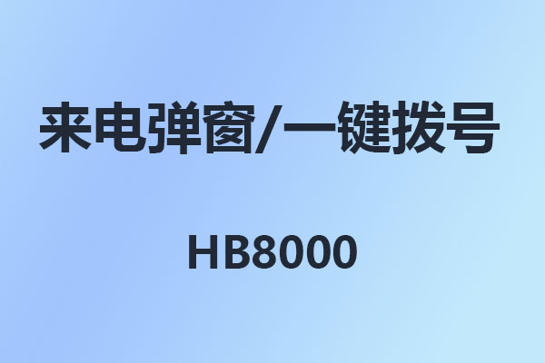 國(guó)威HB8000-來(lái)電彈屏-來(lái)電彈窗-電腦一鍵撥號(hào)-使用說(shuō)明