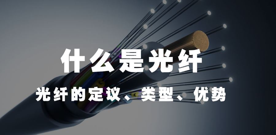 國威：什么是光纖（光纖的定議、類型、優勢）？